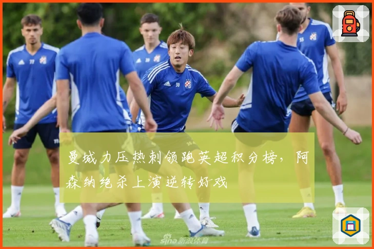 曼城力压热刺领跑英超积分榜，阿森纳绝杀上演逆转好戏