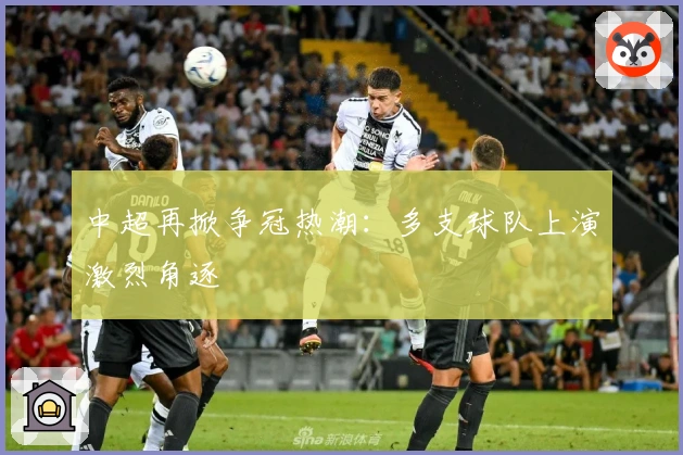 中超再掀争冠热潮：多支球队上演激烈角逐