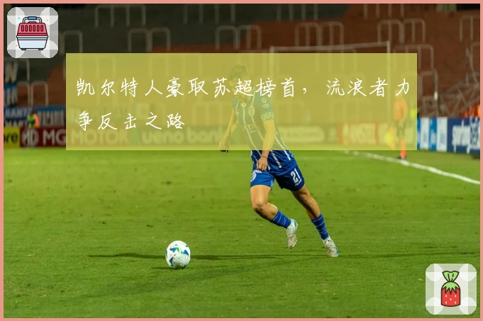 凯尔特人豪取苏超榜首，流浪者力争反击之路